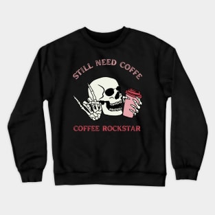 Still need coffee lover coffee addict Funny tired skull coffee rockstar Crewneck Sweatshirt